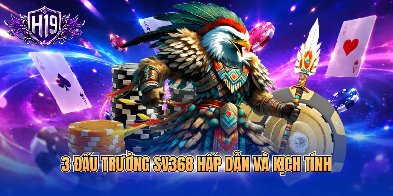 3 đấu trường SV368 hấp dẫn và kịch tính