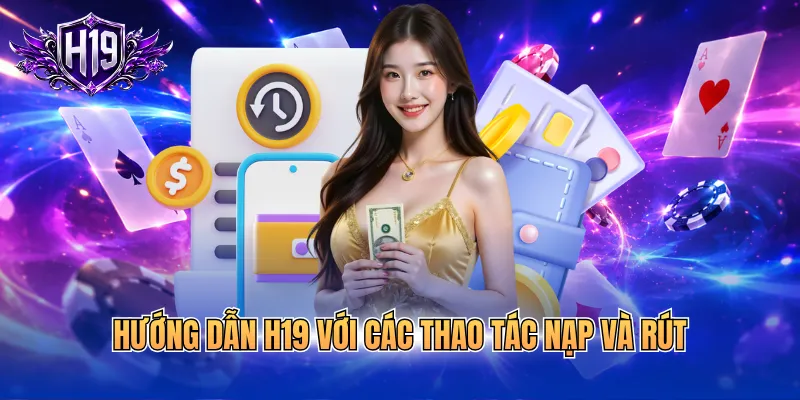 Hướng dẫn H19 với các thao tác nạp và rút 