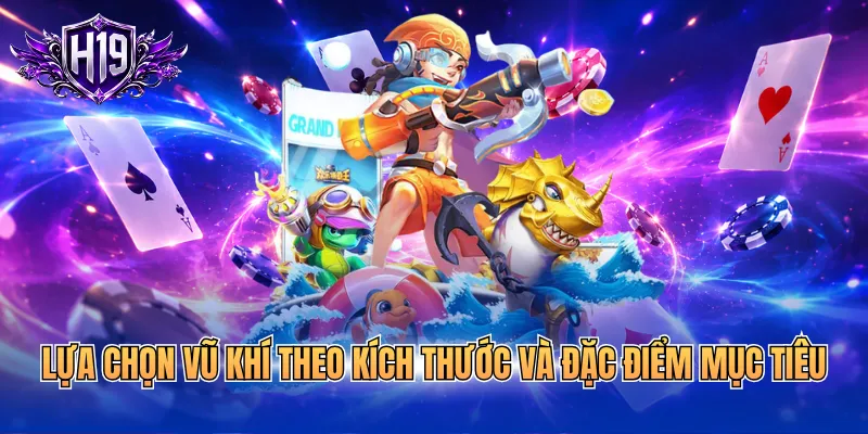 Lựa chọn vũ khí theo kích thước và đặc điểm mục tiêu
