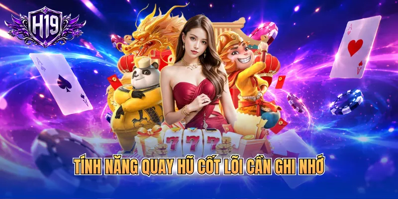 Tính năng quay hũ cốt lõi cần ghi nhớ